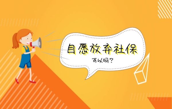 专管元【佛山代理记账】答疑：我自愿放弃缴纳社保，可以吗？|公司注册|代理记账|外国人签证|来华邀请函|商标注册|专利申请|佛山补贴申请|出口退税|外资公司注册|佛山专管元