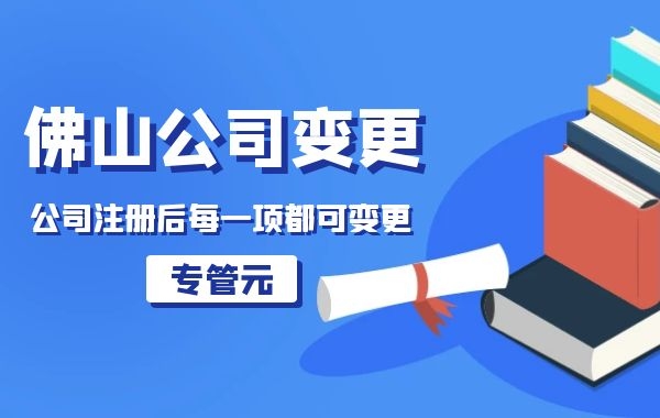 公司经营范围变更的流程以及所需要的材料|公司注册|代理记账|外国人签证|来华邀请函|商标注册|专利申请|佛山补贴申请|出口退税|外资公司注册|佛山专管元