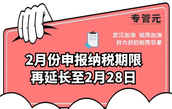 专管元财税|2月份申报纳税期限再延长至2月28日|公司注册|代理记账|外国人签证|来华邀请函|商标注册|专利申请|佛山补贴申请|出口退税|外资公司注册|佛山专管元