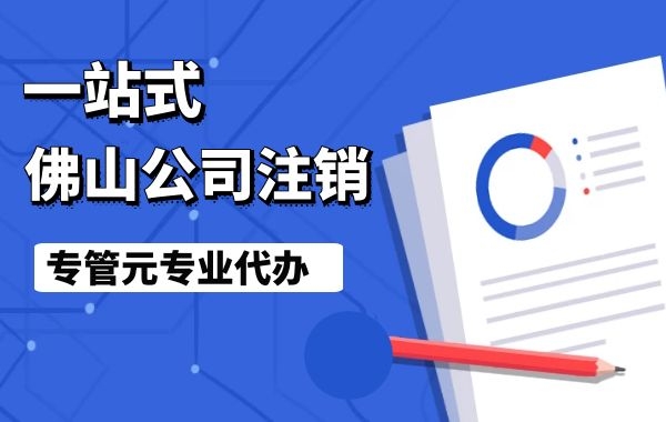 佛山公司注销|营业执照被吊销有什么后果？|公司注册|代理记账|外国人签证|来华邀请函|商标注册|专利申请|佛山补贴申请|出口退税|外资公司注册|佛山专管元