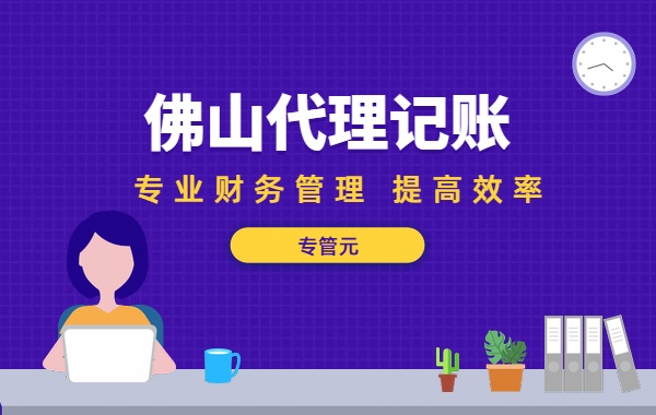 佛山代理记账|代理记账业务的优势在那些？|公司注册|代理记账|外国人签证|来华邀请函|商标注册|专利申请|佛山补贴申请|出口退税|外资公司注册|佛山专管元