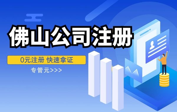 佛山公司注册|个体户、个人独资企业、一人有限公司|公司注册|代理记账|外国人签证|来华邀请函|商标注册|专利申请|佛山补贴申请|出口退税|外资公司注册|佛山专管元