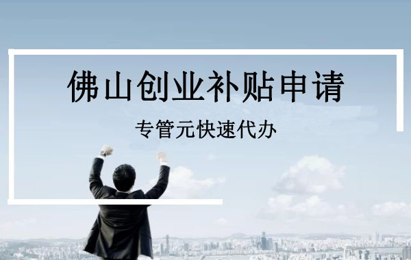 佛山高校毕业生创业有哪些补贴和政策支持？|公司注册|代理记账|外国人签证|来华邀请函|商标注册|专利申请|佛山补贴申请|出口退税|外资公司注册|佛山专管元