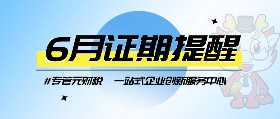 【征期提醒】六月征期来了，快来看一下吧！|公司注册|代理记账|外国人签证|来华邀请函|商标注册|专利申请|佛山补贴申请|出口退税|外资公司注册|佛山专管元