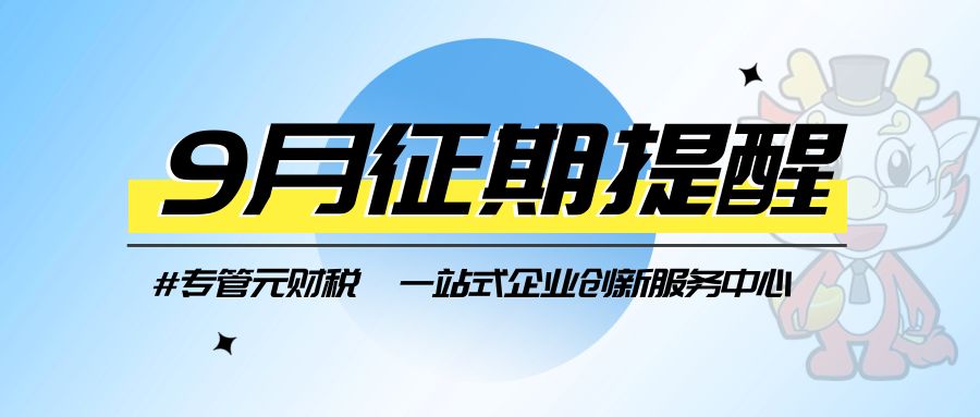 【征期提醒】9月征期来了，快来看一下吧！|公司注册|代理记账|外国人签证|来华邀请函|商标注册|专利申请|佛山补贴申请|出口退税|外资公司注册|佛山专管元