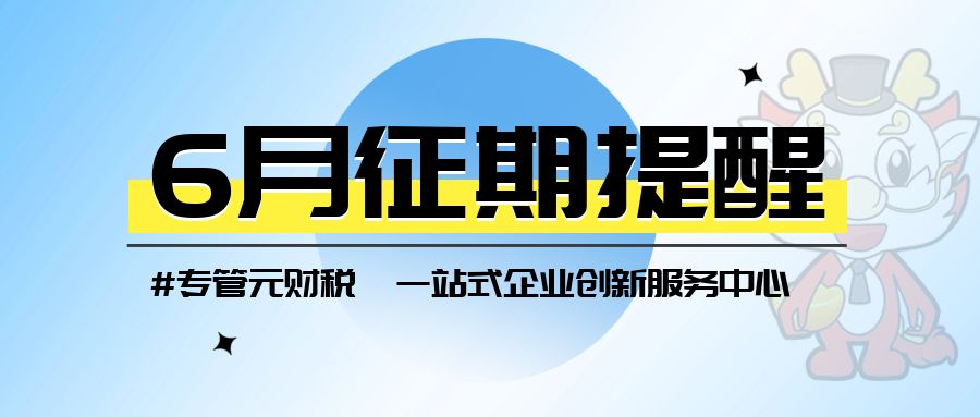 【征期提醒】6月征期来了，截止15号|公司注册|代理记账|外国人签证|来华邀请函|商标注册|专利申请|佛山补贴申请|出口退税|外资公司注册|佛山专管元